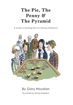 Hardcover The Pie, The Penny & The Pyramid: A Guide to Entering the 21st Century Workforce Book
