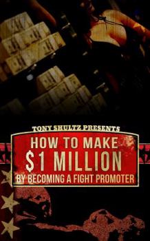 Paperback How To Make $1 Million By Becoming A Fight Promoter (The Fight Promoter Series) Book