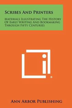 Paperback Scribes and Printers: Materials Illustrating the History of Early Writing and Bookmaking Through Fifty Centuries Book