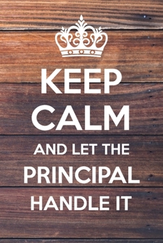 Paperback Keep Calm and Let The Principal Handle It: 6x9" Lined Notebook/Journal Funny Gift Idea Book