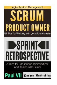Paperback Agile Product Management: Scrum Product Owner: 21 Tips for Working with your Scrum Master & Agile Retrospectives 29 Tips for Continuous Improvem Book