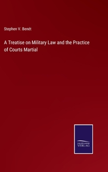 Hardcover A Treatise on Military Law and the Practice of Courts Martial Book