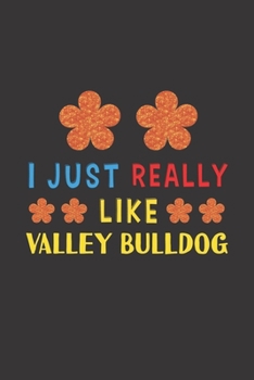 I Just Really Like Valley Bulldog: Dog Training Logbook For Peoples Who Loves Their Valley Bulldog