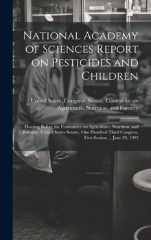 National Academy of Sciences Report on Pesticides and Children: Hearing Before the Committee on Agriculture, Nutrition, and Forestry, United States ... Congress, First Session ... June 29, 1993