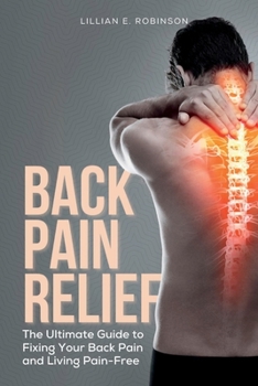 Back Pain Relief: The Ultimate Guide To Fixing Your Back Pain And Living Pain-Free