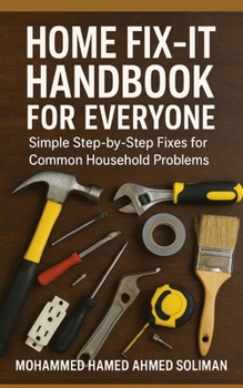 Home Fix-It Handbook for Everyone: Simple Step-by-Step Fixes for Common Household Problems