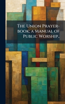 Hardcover The Union Prayer-book; a Manual of Public Worship.. Book