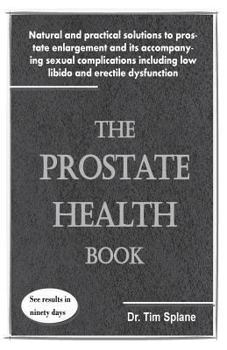 Paperback The Prostate Health Book: Natural and practical solutions to prostate enlargement and its accompanying sexual complications including low libido Book