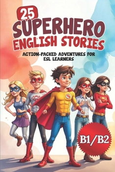 25 Superhero English Stories: Action-Packed Adventures for ESL Learners (B1/B2 Level): Improve Vocabulary, Conversation & Reading with Exciting Heroic Missions | Fun & Easy English for Kids and Teens