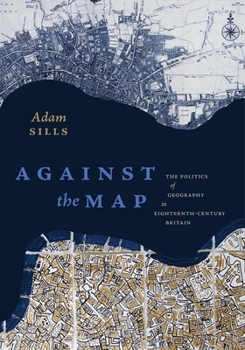 Paperback Against the Map: The Politics of Geography in Eighteenth-Century Britain Book