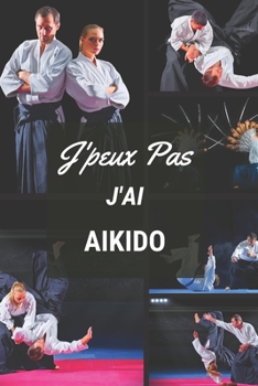 J'peux pas j'ai Aikido: Carnet de notes pour sportif / sportive  passionné(e) | 124 pages lignées | format 15,24 x 22,89 cm (French Edition)
