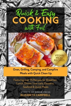 Paperback Quick & Easy Cooking with Foil: Oven, Grilling, Camping, and Campfire Meals with Quick Clean Up - Featuring over 75 Recipes for Breakfast, Lunch, Dinn Book