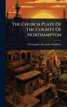 The Church Plate Of The County Of Northampton