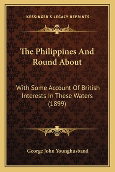 The Philippines and Round About: With Some Account of British Interests in These Waters