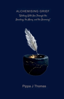 Paperback Alchemising Grief: Walking with you through the breaking, the messy, and the becoming. Book
