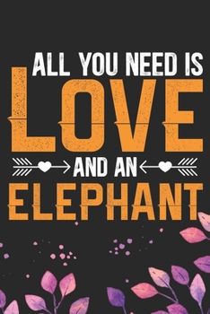 All You Need Is Love and an Elephant: Cool Elephant Journal Notebook Gifts- Elephant Lover Gifts for Women– Funny Elephant Notebook Diary – Elephant Owner Gifts. 6 x 9 in 120 pages