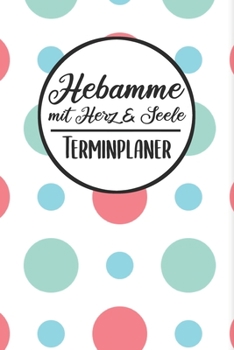 Hebamme mit Herz & Seele Terminplaner: Hebamme Kalender 2019 2020 - Terminkalender A5, Hebamme Planer & Notizbuch