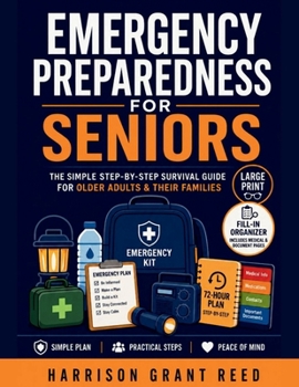 Emergency Preparedness for Seniors: The Simple Step-by-Step Survival Guide for Older Adults & Their Families — Stay Safe at Home Through Power ... (Large-Print Checklists + Fill-In Plans)