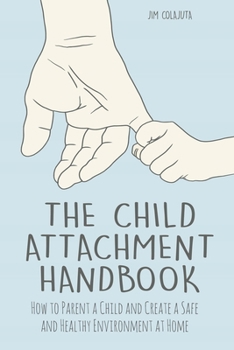 Paperback The Child Attachment Handbook How to Parent a Child and Create a Safe and Healthy Environment at Home Book