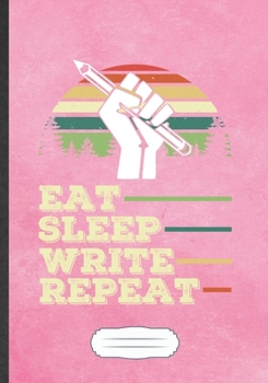 Eat Sleep Write Repeat: Funny Author Writer Blank Lined Notebook Journal For Literature Lover, Inspirational Saying Unique Special Birthday Gift Classic B5 110 Pages