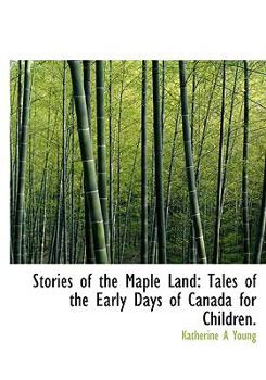 Hardcover Stories of the Maple Land: Tales of the Early Days of Canada for Children. (Large Print Edition) [Large Print] Book