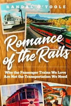 Hardcover Romance of the Rails: Why the Passenger Trains We Love Are Not the Transportation We Need Book