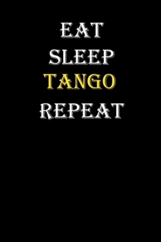 Eat, Sleep, Tango, Repeat Journal: White Lined Notebook / Journal/ Dairy/ planner funny gift for every hobby meme lover, 120 Pages, 6x9, Soft Cover, Matte Finish