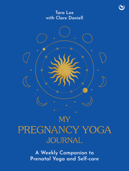My Pregnancy Yoga Journal: A weekly companion to prenatal yoga and self-care