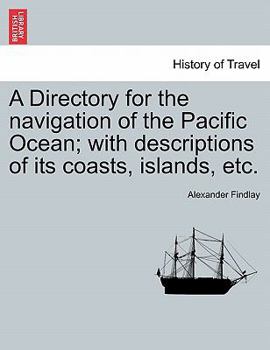 Paperback A Directory for the navigation of the Pacific Ocean; with descriptions of its coasts, islands, etc. PART II Book