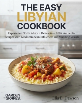 Paperback The Easy Libyan Cookbook: Experience North African Delicacies - 100+ Authentic Recipes with Mediterranean Influences and Stunning Visuals Book