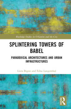 Hardcover Splintering Towers of Babel: Paradoxical Architectures and Urban Infrastructures Book