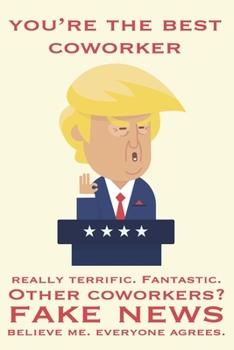 Paperback You're The Best Coworker Really Terrific Fantastic Other Coworkers Fake News Believe Me Everyone Agrees: President Trump Gag Gift Funny Blank Lined No Book