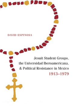 Paperback Jesuit Student Groups, the Universidad Iberoamericana, and Political Resistance in Mexico, 1913-1979 Book