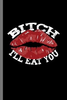 Bitch i'll eat you: Beauty Products Cosmetics Makeup Funny Bitch I'll Eat You Lipstick Lover Gift (6"x9") Dot Grid notebook Journal to write in