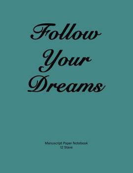 Paperback Manuscript Paper Notebook: Manuscript Paper Notebook: 'Follow Your Dreams'. Soft teal cover, 110 pages 8.5x11, 12 Stave Book