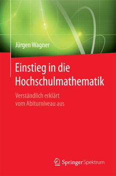 Paperback Einstieg in Die Hochschulmathematik: Verständlich Erklärt Vom Abiturniveau Aus [German] Book