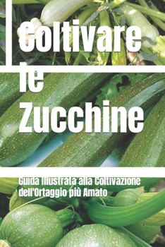 Orto di Zucchine: Guida Illustrata alla Coltivazione dell'Ortaggio più Amato