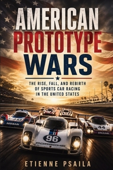 American Prototype Wars: The Rise, Fall, and Rebirth of Sports Car Racing in the United States