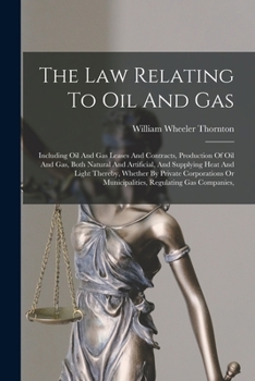 Paperback The Law Relating To Oil And Gas: Including Oil And Gas Leases And Contracts, Production Of Oil And Gas, Both Natural And Artificial, And Supplying Hea Book