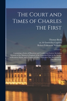 Paperback The Court and Times of Charles the First: Containing a Series of Historical and Confidential Letters, Including Memoirs of the Mission in England of t Book