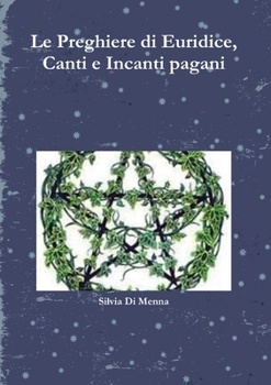 Paperback Le Preghiere di Euridice, Canti e Incanti pagani [Italian] Book