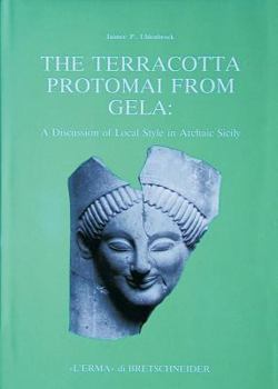 Hardcover The Terracotta Protomai from Gela: A Discussion of Local Style in Archaic Sicily [Italian] Book