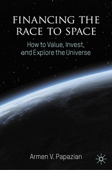 Hardcover Financing the Race to Space: How to Value, Invest, and Explore the Universe Book