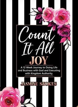 Count It All Joy: A 12 Week Journey to Doing Life and Business with God and Executing with Kingdom Authority