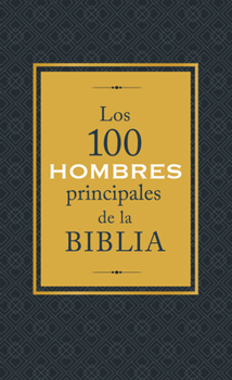 Paperback Los 100 Hombres Principales de la Biblia: ¿Quiénes Son Y Qué Significan Hoy Para Nosotros? [Spanish] Book