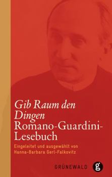 Gib Raum den Dingen: Romano-Guardini-Lesebuch
