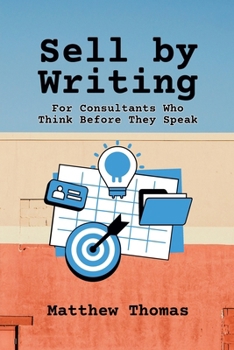 Paperback Sell by Writing: For Consultants Who Think Before They Speak Book