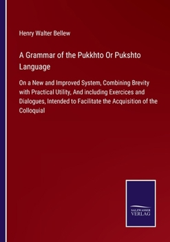 Paperback A Grammar of the Pukkhto Or Pukshto Language: On a New and Improved System, Combining Brevity with Practical Utility, And including Exercices and Dial Book
