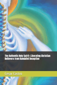 Paperback The Authentic Holy Spirit: Liberating Christian Believers from Kundalini Deception Book