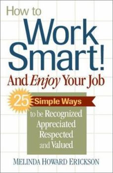 Paperback How to Work Smart! and Enjoy Your Job: 25 Simple Ways to Be Recognized, Appreciated, Respected and Valued Book